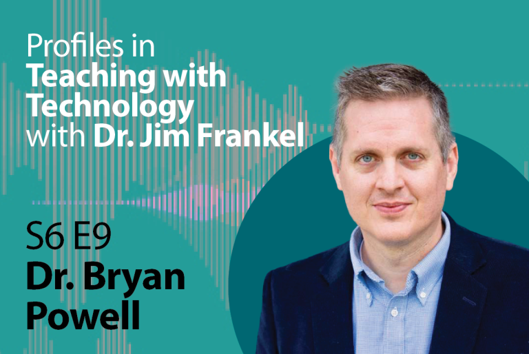 "Profiles in Teaching with Technology with Dr. Jim Frankel", Season 6 Episode 9: Dr. Bryan Powell