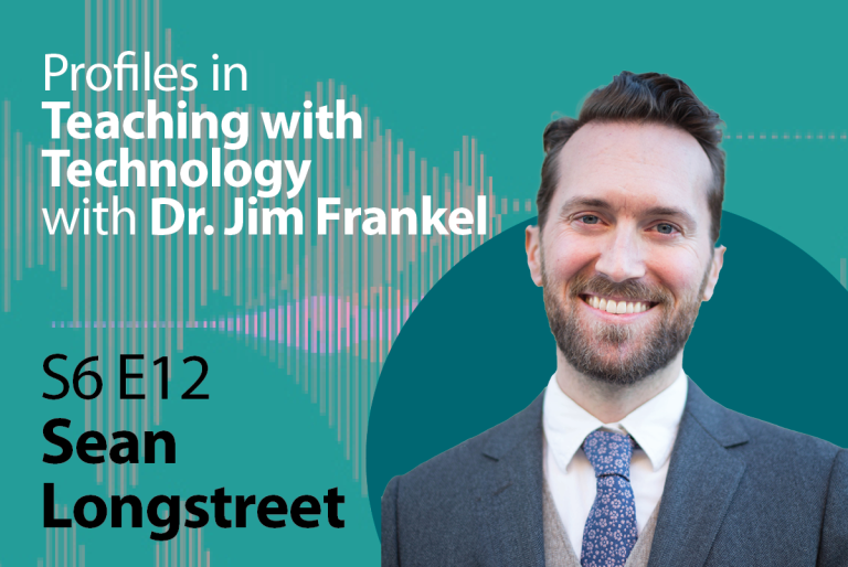 "Profiles in Teaching with Technology with Dr. Jim Frankel", Season 6 Episode 12: Sean Longstreet
