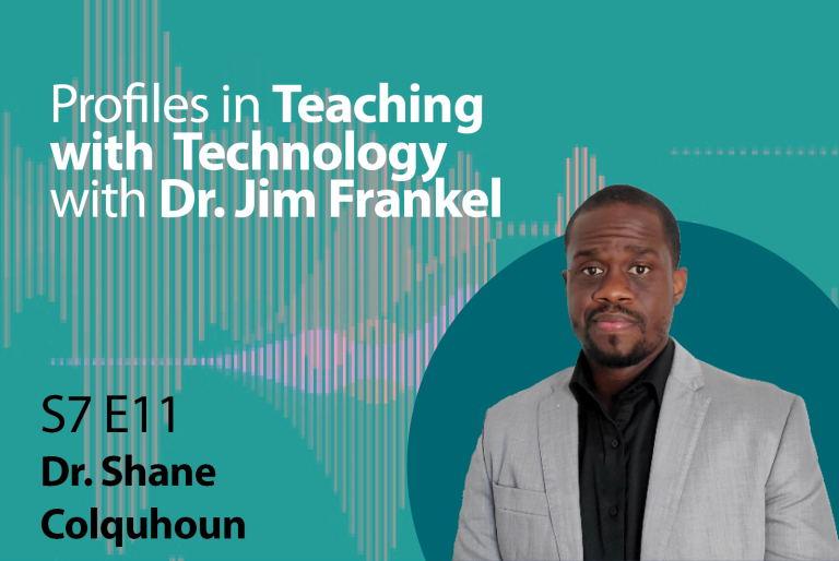 Podcast episode S7 E11 with Dr. Shane Colquhoun Picture in lower right corner and text reading profiles in teaching with technology with dr. Jim Frankel in upper left